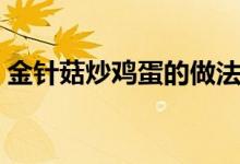 金針菇炒雞蛋的做法（怎樣做金針菇炒雞蛋）