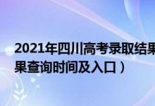 2021年四川高考錄取結(jié)果查詢(xún)時(shí)間（2021四川高考錄取結(jié)果查詢(xún)時(shí)間及入口）