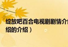 綻放吧百合電視劇劇情介紹（關(guān)于綻放吧百合電視劇劇情介紹的介紹）