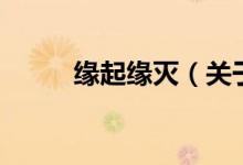 緣起緣滅（關(guān)于緣起緣滅的介紹）