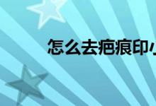 怎么去疤痕印小竅門(mén)（怎么去疤）