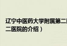 遼寧中醫(yī)藥大學(xué)附屬第二醫(yī)院（關(guān)于遼寧中醫(yī)藥大學(xué)附屬第二醫(yī)院的介紹）