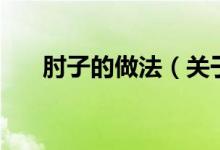 肘子的做法（關(guān)于肘子的做法的介紹）