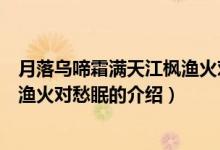 月落烏啼霜滿天江楓漁火對(duì)愁眠（關(guān)于月落烏啼霜滿天江楓漁火對(duì)愁眠的介紹）