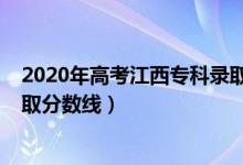 2020年高考江西?？其浫》?jǐn)?shù)線（江西2022年高考?？其浫》?jǐn)?shù)線）