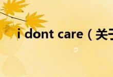 i dont care（關(guān)于i dont care的介紹）