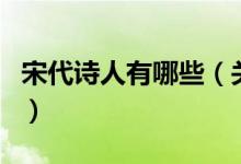 宋代詩(shī)人有哪些（關(guān)于宋代詩(shī)人有哪些的介紹）