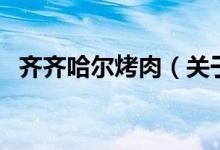 齊齊哈爾烤肉（關(guān)于齊齊哈爾烤肉的介紹）