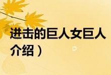 進擊的巨人女巨人（關(guān)于進擊的巨人女巨人的介紹）