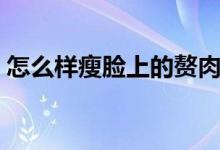 怎么樣瘦臉上的贅肉（怎么樣瘦臉上的肉肉）