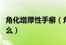 角化增厚性手癬（角化增厚型手癬的表現(xiàn)是什么）