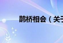 鵲橋相會(huì)（關(guān)于鵲橋相會(huì)的介紹）