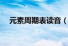 元素周期表讀音（元素周期表全部讀音）