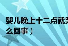 嬰兒晚上十二點(diǎn)就哭（寶寶晚上十二點(diǎn)就哭怎么回事）