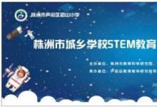 株洲市城鄉(xiāng)學校STEM教育與研究共同體建設(shè)研討活動在蘆淞區(qū)團山小學圓滿舉行