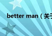better man（關(guān)于better man的介紹）