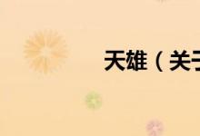 天雄（關(guān)于天雄的介紹）