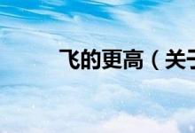 飛的更高（關于飛的更高的介紹）