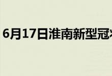 6月17日淮南新型冠狀病毒肺炎疫情最新消息