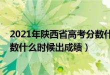 2021年陜西省高考分?jǐn)?shù)什么時(shí)候出來（2022年陜西高考分?jǐn)?shù)什么時(shí)候出成績(jī)）
