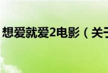 想愛就愛2電影（關(guān)于想愛就愛2電影的介紹）