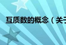 互質(zhì)數(shù)的概念（關(guān)于互質(zhì)數(shù)的概念的介紹）