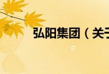 弘陽集團(tuán)（關(guān)于弘陽集團(tuán)的介紹）