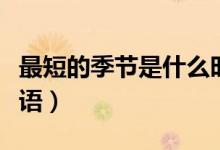 最短的季節(jié)是什么時候（最短的季節(jié)是什么成語）