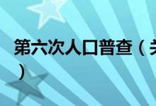 第六次人口普查（關(guān)于第六次人口普查的介紹）