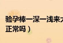 驗孕棒一深一淺來大姨媽了（驗孕棒一深一淺正常嗎）