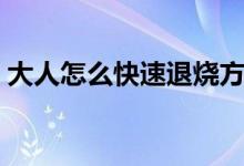 大人怎么快速退燒方法（大人如何快速退燒）