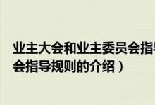 業(yè)主大會(huì)和業(yè)主委員會(huì)指導(dǎo)規(guī)則（關(guān)于業(yè)主大會(huì)和業(yè)主委員會(huì)指導(dǎo)規(guī)則的介紹）