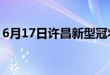 6月17日許昌新型冠狀病毒肺炎疫情最新消息