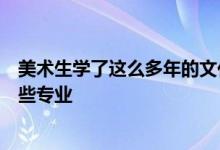 美術(shù)生學(xué)了這么多年的文化和專業(yè)在高考的時候到底能填哪些專業(yè)