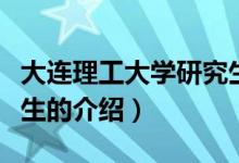 大連理工大學(xué)研究生（關(guān)于大連理工大學(xué)研究生的介紹）