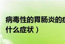 病毒性的胃腸炎的癥狀表現(xiàn)（病毒性胃腸炎有什么癥狀）