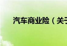 汽車(chē)商業(yè)險(xiǎn)（關(guān)于汽車(chē)商業(yè)險(xiǎn)的介紹）