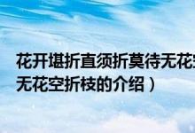 花開堪折直須折莫待無花空折枝（關(guān)于花開堪折直須折莫待無花空折枝的介紹）