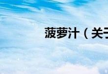 菠蘿汁（關(guān)于菠蘿汁的介紹）