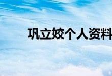 鞏立姣個(gè)人資料簡(jiǎn)介（鞏立姣介紹）