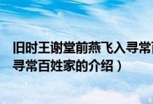 舊時(shí)王謝堂前燕飛入尋常百姓家（關(guān)于舊時(shí)王謝堂前燕飛入尋常百姓家的介紹）