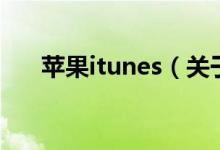 蘋果itunes（關(guān)于蘋果itunes的介紹）
