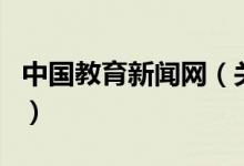 中國教育新聞網(wǎng)（關(guān)于中國教育新聞網(wǎng)的介紹）