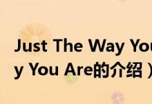 Just The Way You Are（關(guān)于Just The Way You Are的介紹）