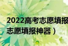 2022高考志愿填報(bào)指導(dǎo)哪家靠譜（2022高考志愿填報(bào)神器）