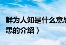 鮮為人知是什么意思（關(guān)于鮮為人知是什么意思的介紹）
