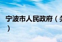 寧波市人民政府（關(guān)于寧波市人民政府的介紹）