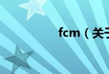 fcm（關(guān)于fcm的介紹）