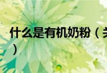 什么是有機(jī)奶粉（關(guān)于什么是有機(jī)奶粉的介紹）