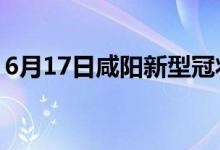 6月17日咸陽新型冠狀病毒肺炎疫情最新消息